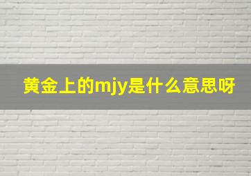 黄金上的mjy是什么意思呀