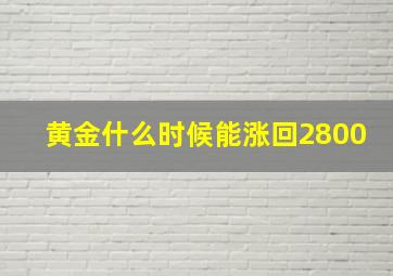 黄金什么时候能涨回2800