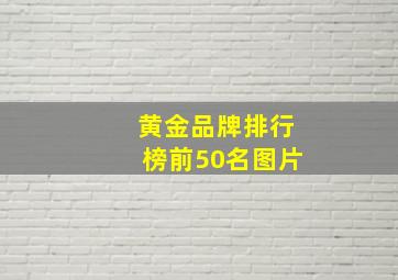 黄金品牌排行榜前50名图片