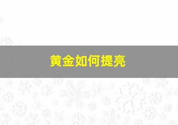 黄金如何提亮