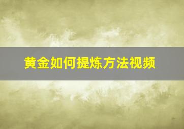 黄金如何提炼方法视频