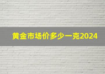 黄金市场价多少一克2024