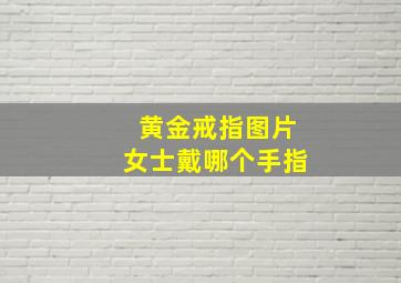 黄金戒指图片女士戴哪个手指