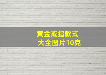 黄金戒指款式大全图片10克