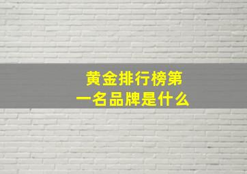 黄金排行榜第一名品牌是什么