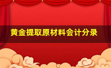 黄金提取原材料会计分录