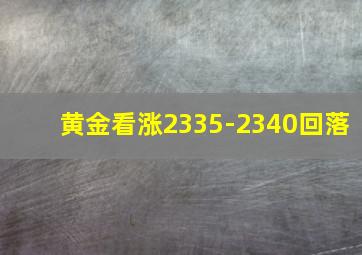 黄金看涨2335-2340回落