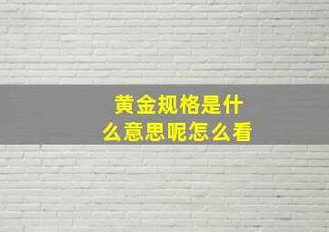 黄金规格是什么意思呢怎么看