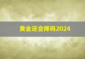 黄金还会降吗2024