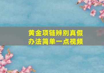 黄金项链辨别真假办法简单一点视频