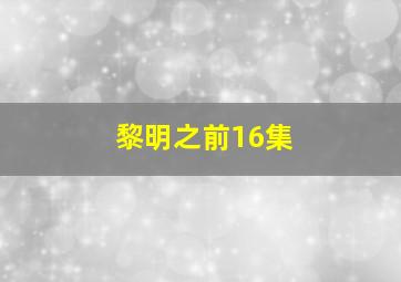 黎明之前16集