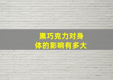 黑巧克力对身体的影响有多大