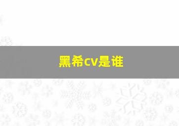 黑希cv是谁