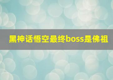 黑神话悟空最终boss是佛祖