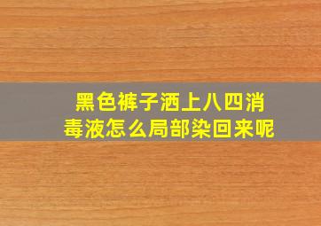 黑色裤子洒上八四消毒液怎么局部染回来呢