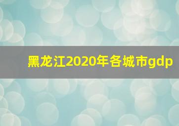 黑龙江2020年各城市gdp