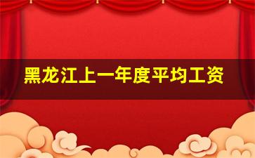 黑龙江上一年度平均工资