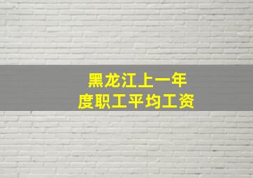 黑龙江上一年度职工平均工资