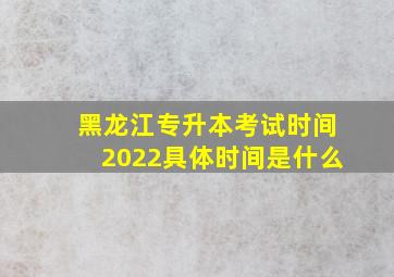 黑龙江专升本考试时间2022具体时间是什么