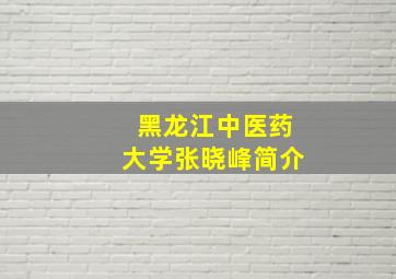 黑龙江中医药大学张晓峰简介