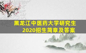 黑龙江中医药大学研究生2020招生简章及答案