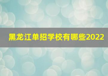 黑龙江单招学校有哪些2022