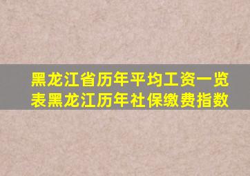 黑龙江省历年平均工资一览表黑龙江历年社保缴费指数