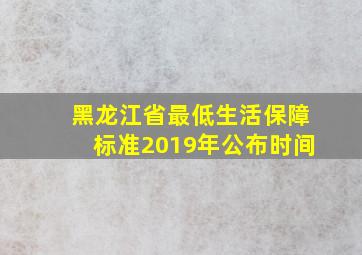 黑龙江省最低生活保障标准2019年公布时间