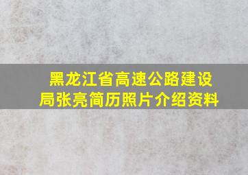 黑龙江省高速公路建设局张亮简历照片介绍资料