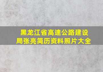 黑龙江省高速公路建设局张亮简历资料照片大全