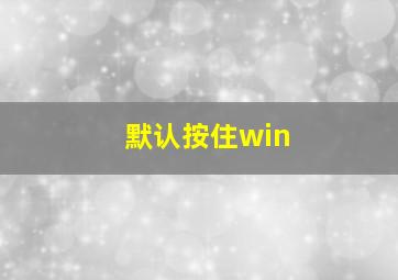 默认按住win