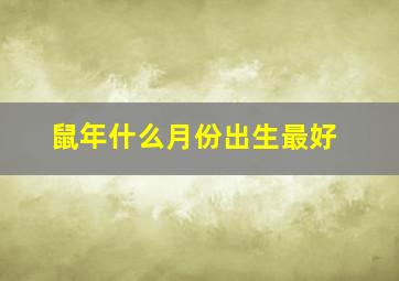 鼠年什么月份出生最好