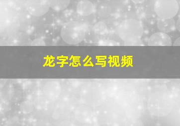 龙字怎么写视频