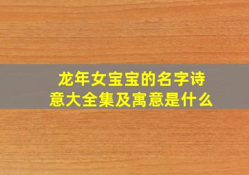 龙年女宝宝的名字诗意大全集及寓意是什么