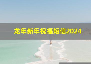 龙年新年祝福短信2024