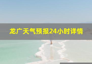 龙广天气预报24小时详情