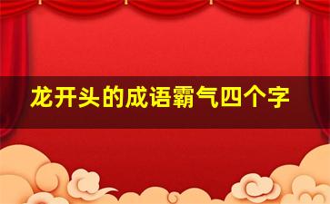 龙开头的成语霸气四个字