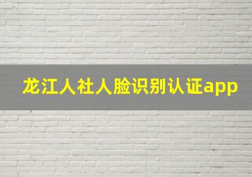 龙江人社人脸识别认证app