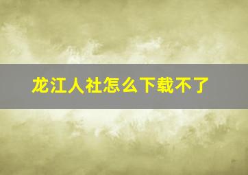 龙江人社怎么下载不了