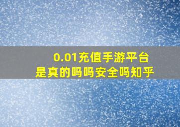 0.01充值手游平台是真的吗吗安全吗知乎