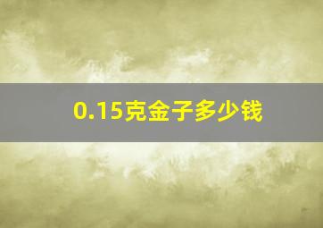 0.15克金子多少钱