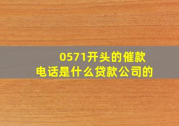 0571开头的催款电话是什么贷款公司的