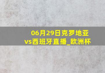 06月29日克罗地亚vs西班牙直播_欧洲杯