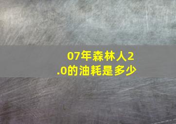 07年森林人2.0的油耗是多少