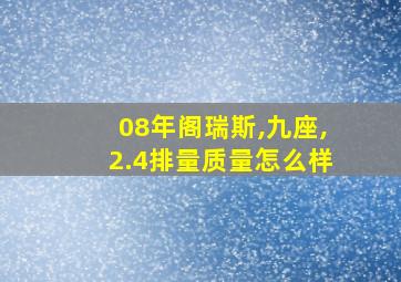 08年阁瑞斯,九座,2.4排量质量怎么样