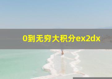 0到无穷大积分ex2dx