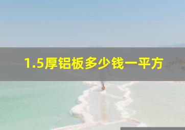 1.5厚铝板多少钱一平方