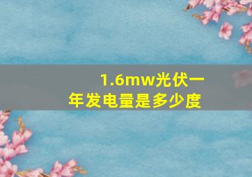 1.6mw光伏一年发电量是多少度