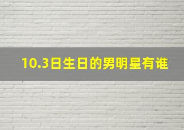 10.3日生日的男明星有谁