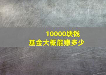 10000块钱基金大概能赚多少